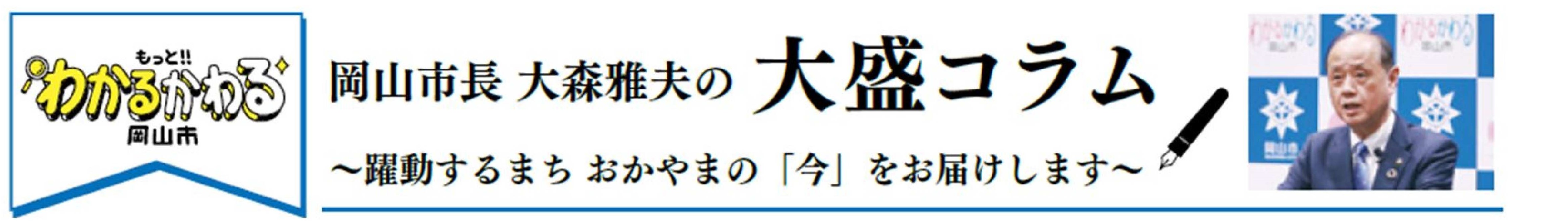 岡山市長　大森雅夫の大盛コラム　躍動するまち　おかやまの「今」をお届けします