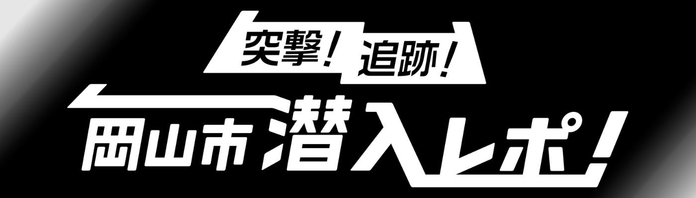 突撃！追撃！岡山市潜入レポ